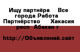 Ищу партнёра  - Все города Работа » Партнёрство   . Хакасия респ.,Абакан г.